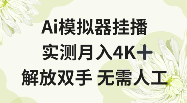 Ai模拟器挂播,实测月入4K十,解放双手无需人工【揭秘】-研习库