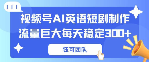 视频号新风口：AI新概念英语短剧制作，流量巨大每天稳定3张+-研习库