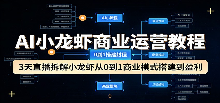 AI小龙虾商业运营教程:3天直播拆解小龙虾从0到1商业模式搭建到盈利-研习库