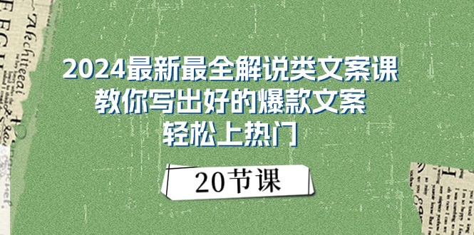 2024最新最全解说类文案课:教你写出好的爆款文案,轻松上热门(20节)-研习库