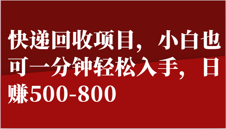 快递回收项目，小白也可一分钟轻松入手，日赚500-800-研习库