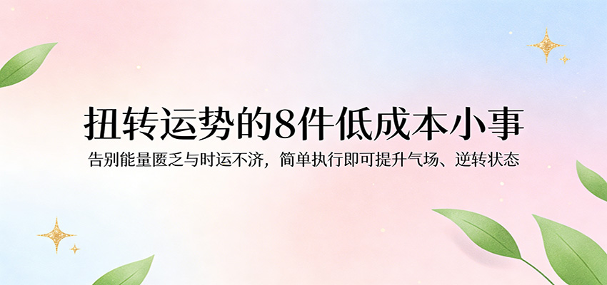付费文章:扭转运势的8件低成本小事,告别能量匮乏与时运不济逆转状态-研习库