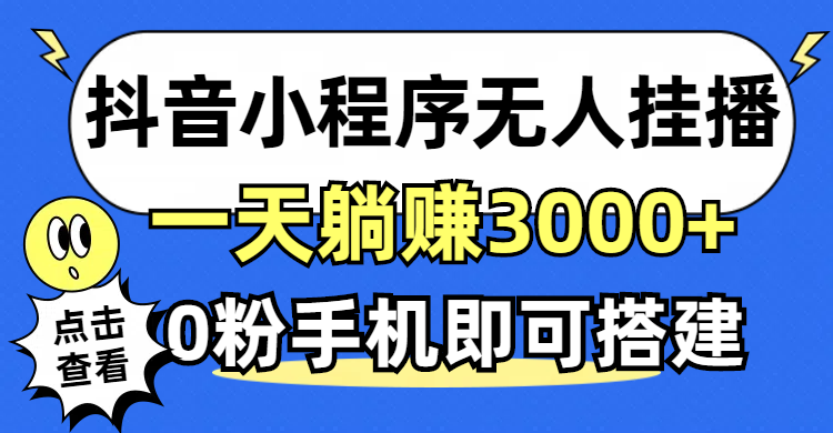 (12988期)抖音小程序无人直播,一天躺赚3000+,0粉手机可搭建,不违规不限流,小…-研习库