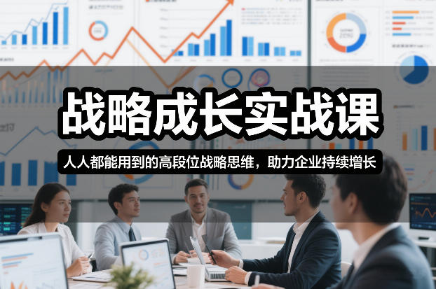 战略成长实战课，人人都能用到的高段位战略思维，助力企业持续增长-研习库