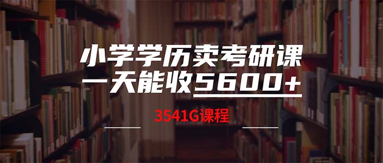 （12556期）小学学历卖考研课程，一天收5600（附3580G考研合集）-研习库