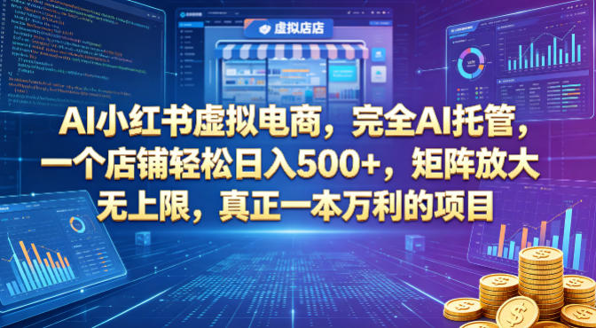 AI小红书虚拟电商，完全AI托管，一个店铺轻松日入500+，矩阵放大无上限，真正一本万利的项目【揭秘】-研习库