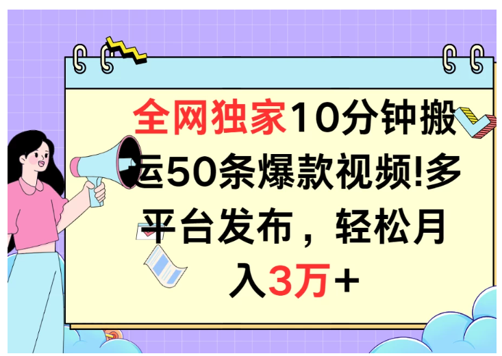 全网独家10分钟搬运50条爆款视频!多平台发布,轻松月入3万+-研习库