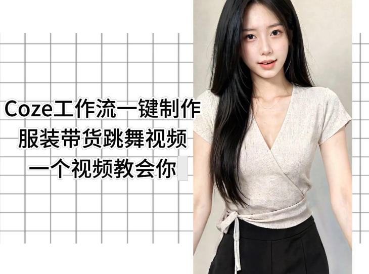 Coze工作流一键制作服装带货跳舞视频一个视频教会你，全程无需手动剪辑-研习库