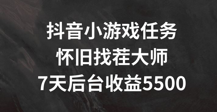 抖音小游戏任务,怀旧找茬,7天收入5500+【揭秘】-研习库