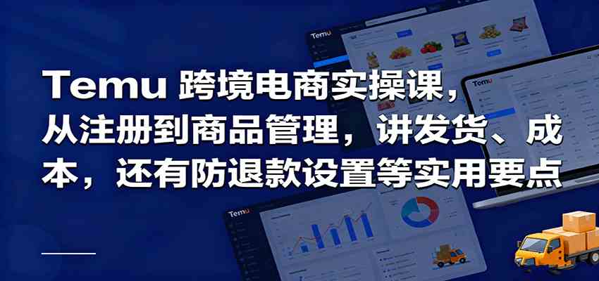 Temu跨境半托管实操，从注册到商品管理，讲发货、成本，还有防退款设置等实用要点-研习库