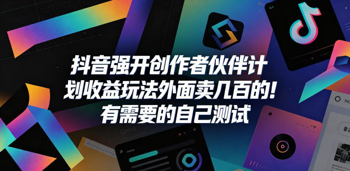 抖音强开创作者伙伴计划收益玩法，外面卖几百的！有需要的自己测试-研习库