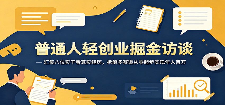 普通人轻创业掘金访谈:汇集八位实干者真实经历,拆解多赛道从零起步实现年入百万-研习库