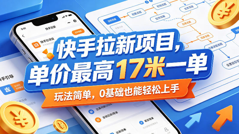 快手拉新项目，单价最高17米一单，玩法简单，0基础也能轻松上手-研习库