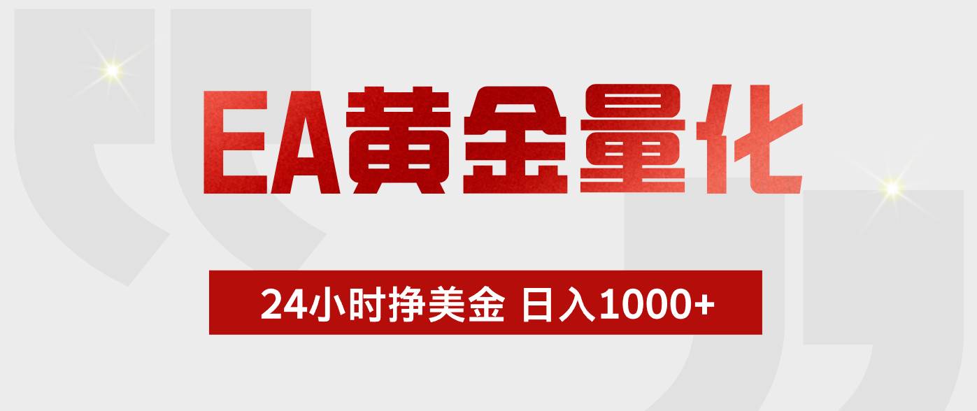（17902期）EA黄金量化，24小时不间断挣美金，小白轻松入手，日入1000+-研习库