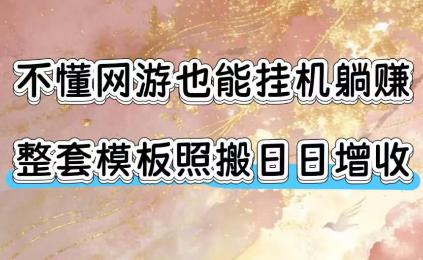 不懂网游也能挂G躺賺，整套模板照搬日日增收，单机每天稳定1000+【揭秘】-研习库
