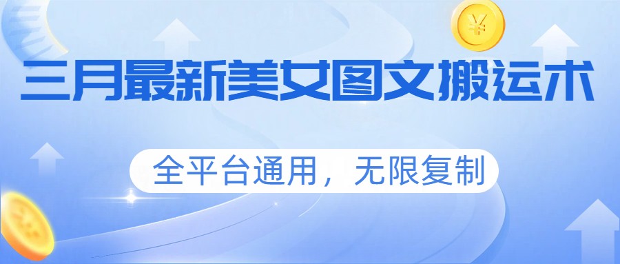 三月最新美女图文搬运术，全平台通用，无限复制-研习库