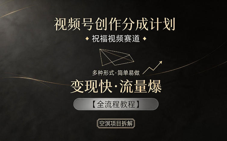 视频号创作分成计划,祝福视频赛道,多种制作形式,简单易做,变现快流量爆【全流程教程】-研习库