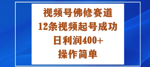 视频号佛修赛道新玩法，12条视频起号成功，日利润4张+，操作简单-研习库