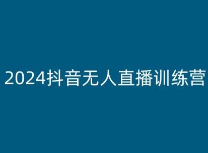 2024抖音无人直播训练营，多种无人直播玩法全解析-研习库