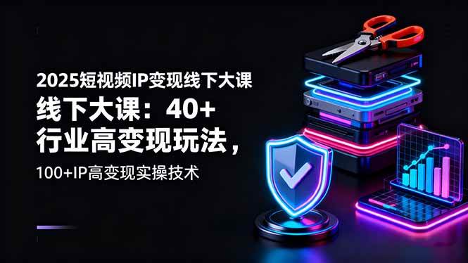 图片[1]-（16282期）2025短视频IP变现线下大课：40+行业高变现玩法，100+IP高变现实操技术-研习库