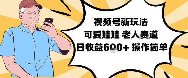 视频号新玩法,可爱娃娃视频制作教学,老人赛道,日收益6张+操作简单-研习库