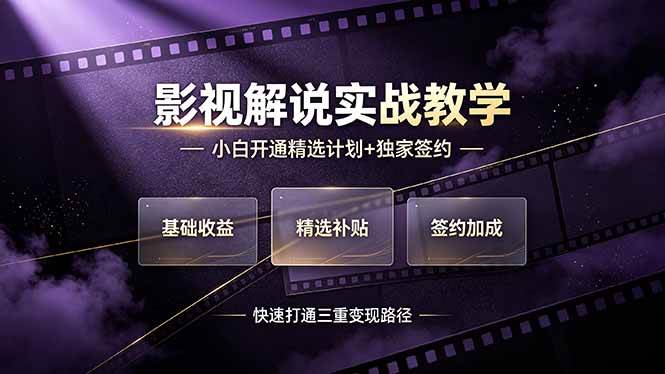 (19203期)抖音影视解说实战教学,小白开通精选计划+独家签约,快速打通“基础收益+精选补贴+签约加成”的三重变现路径-研习库