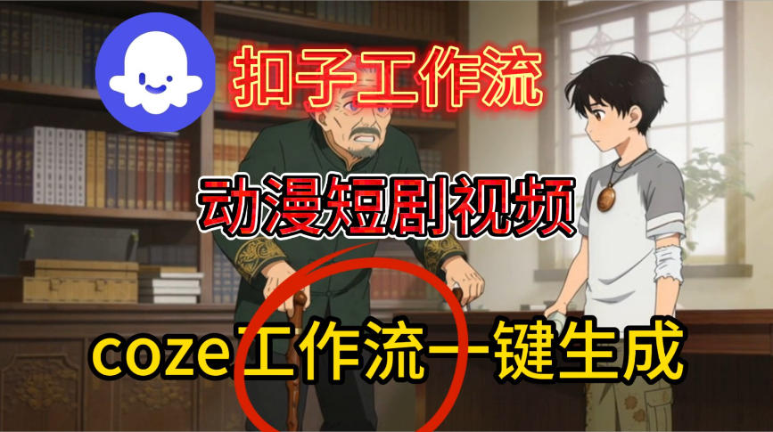Coze扣子智能体工作流一键生成动漫短剧视频，保姆级搭建教学-研习库