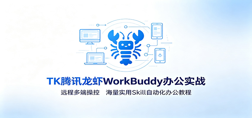MK腾讯龙虾WorkBuddy办公实战：远程多端操控，海量实用Skill自动化办公教程-研习库