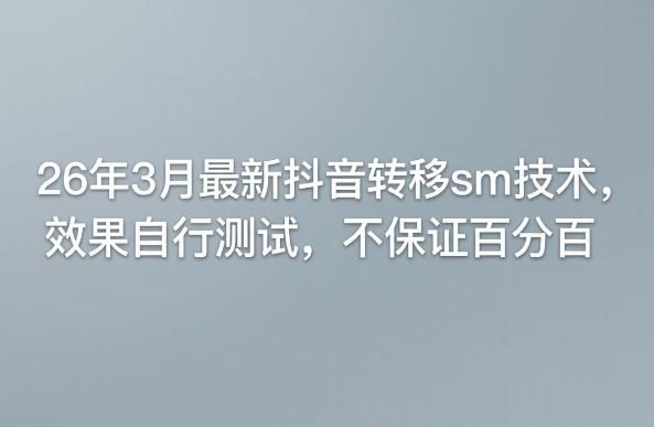26年3月最新抖音转移sm技术,效果自行测试,不保证百分百-研习库