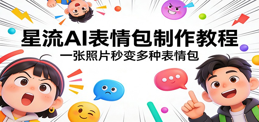 星流AI表情包制作教程：一张照片秒变多种表情包-研习库