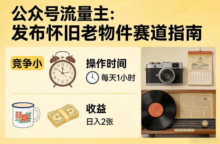 公众号流量主之发布怀旧老物件赛道,竞争小,每天操作1小时,日入2张-研习库