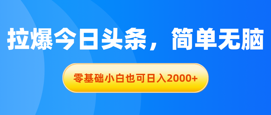 （11077期）拉爆今日头条，简单无脑，零基础小白也可日入2000+-研习库