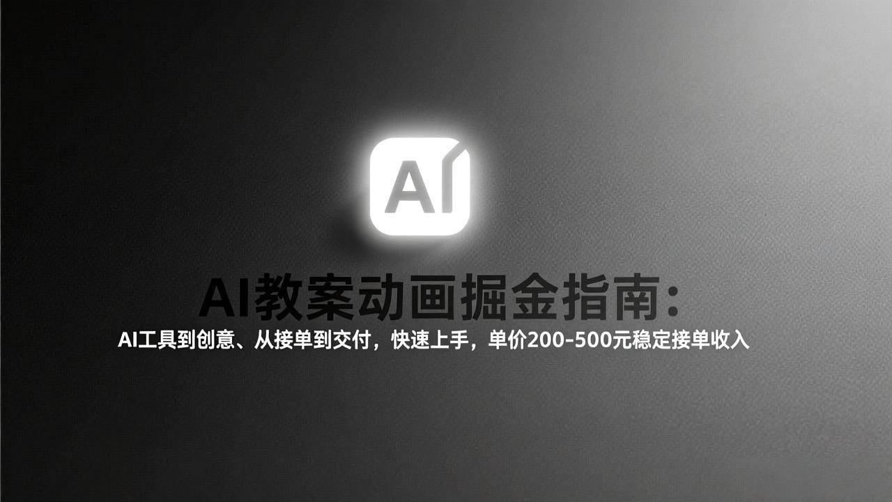 （17349期）AI教案动画掘金指南：从工具到创意、从接单到交付，快速上手，单价200-500元稳定接单收入-研习库