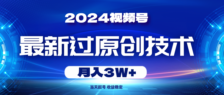 （10704期）2024视频号最新过原创技术，当天起号，收益稳定，月入3W+-研习库