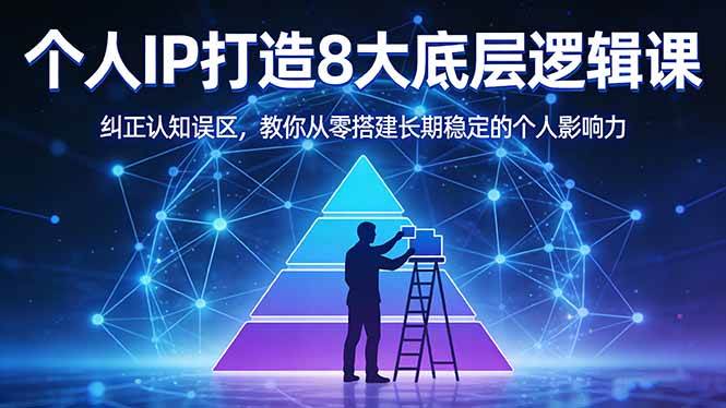 （17811期）付费文章：个人IP打造8大底层逻辑课：纠正认知误区，教你从零搭建长期稳定的个人影响力-研习库