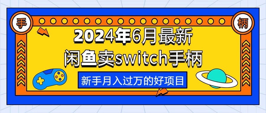 (10831期)2024年6月最新闲鱼卖switch游戏手柄,新手月入过万的第一个好项目-研习库