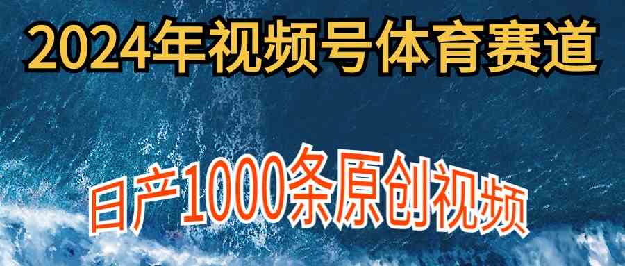 (9810期)2024年体育赛道视频号,新手轻松操作, 日产1000条原创视频,多账号多撸分成-研习库
