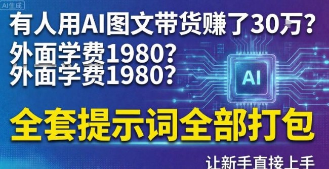 有人用AI图文带货賺了30w？外面学费1980？全套提示词全部打包，让新手直接上手-研习库