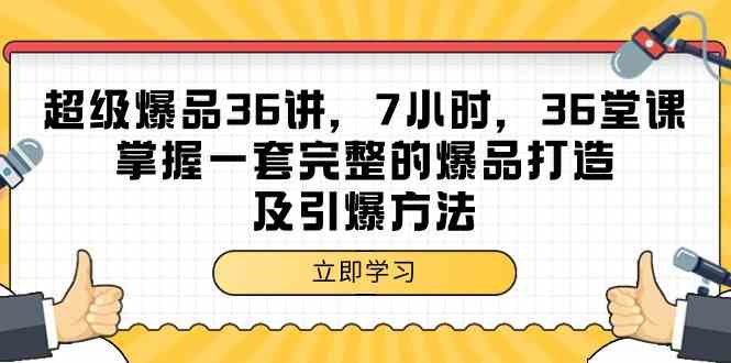 (9525期)超级爆品-36讲,7小时,36堂课,掌握一套完整的爆品打造及引爆方法