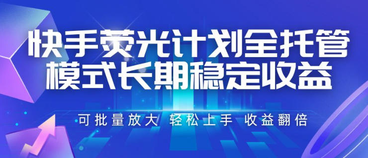 快手荧光计划全托管模式,长期稳定收益,一部手机可批量做,轻松上手,收益翻倍【揭秘】-研习库