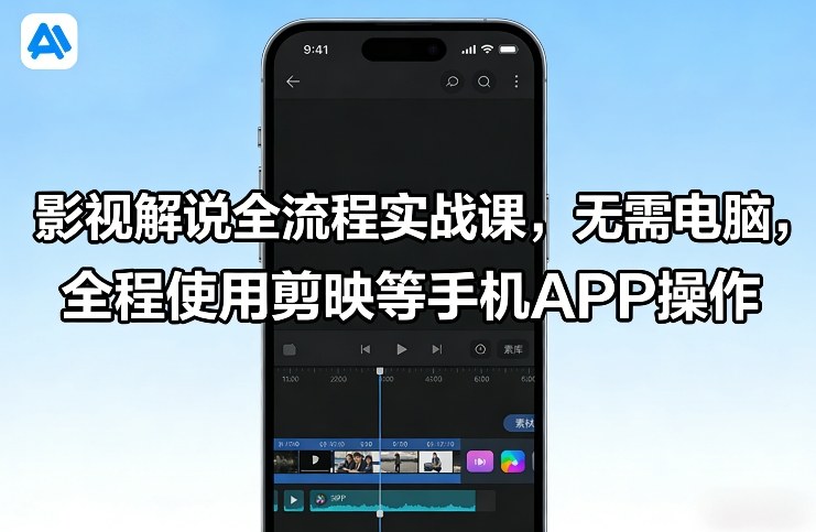 影视解说全流程实战课,无需电脑,全程使用剪映等手机APP操作-研习库