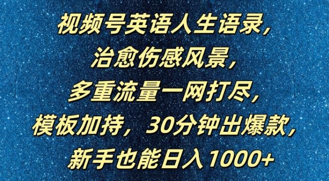 视频号英语人生语录,多重流量一网打尽,模板加持,30分钟出爆款,新手也能日入1000+【揭秘】-研习库