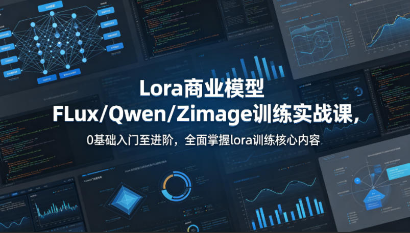 系统性学习Lora商业模型FLux／Qwen／Zimage训练实战课，0基础入门至进阶，全面掌握lora训练核心内容-研习库
