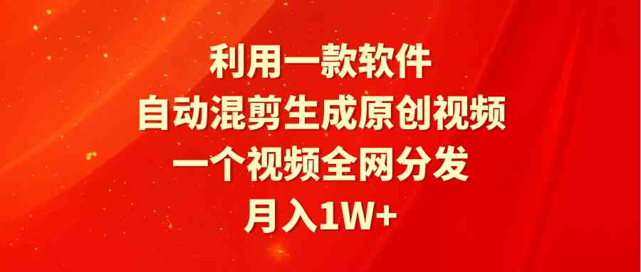 （9472期）利用一款软件，自动混剪生成原创视频，一个视频全网分发，月入1W+附软件-研习库