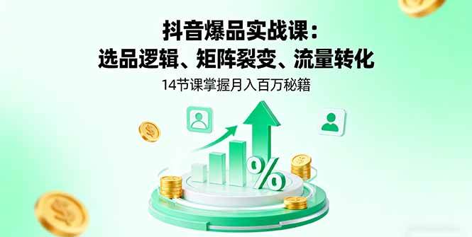 图片[1]-（16112期）抖音爆品实战课：选品逻辑、矩阵裂变、流量转化，14节课掌握月入百万秘籍-研习库