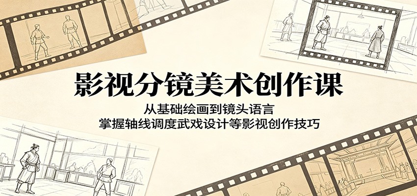 影视分镜美术创作课：从基础绘画到镜头语言，掌握轴线调度武戏设计等影视创作技巧-研习库