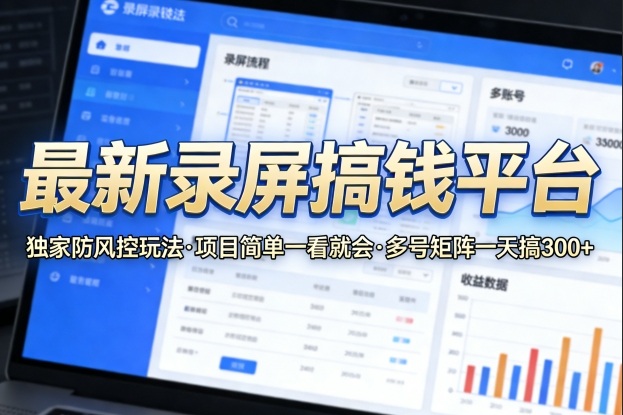 最新录屏搞钱平台,独家的防风控玩法,项目简单,一看就会,多号矩阵一天搞300+【揭秘】-研习库