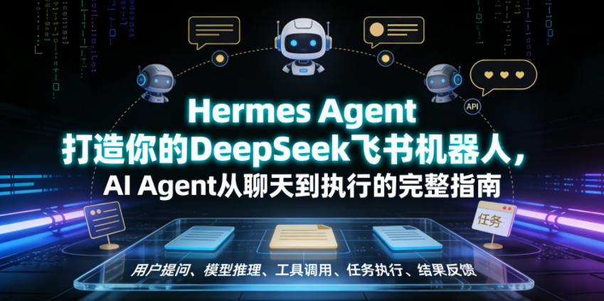 Hermes Agent打造你的DeepSeek飞书机器人，AI Agent从聊天到执行的完整指南-研习库