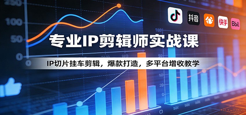专业IP剪辑师实战课:IP切片挂车剪辑,爆款打造,多平台增收教学-研习库