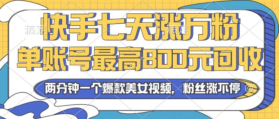 (13158期)2024年快手七天涨万粉,但账号最高800元回收。两分钟一个爆款美女视频-研习库